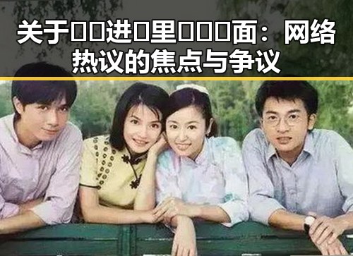 关于🔞🍌进🍑里❌❌❌面:网络热议的焦点与争议