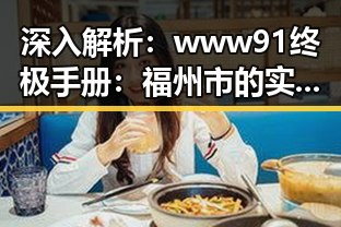 深入解析：www91终极手册：福州市的实用指南