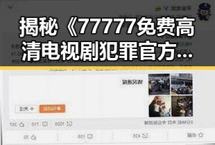 揭秘《77777免费高清电视剧犯罪官方版》的精彩亮点与背景分析