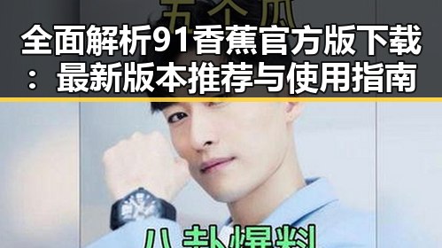 全面解析91香蕉官方版下载：最新版本推荐与使用指南