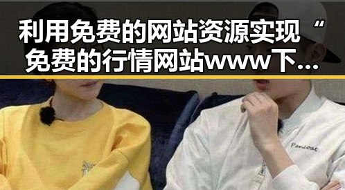 利用免费的网站资源实现“免费的行情网站www下载”