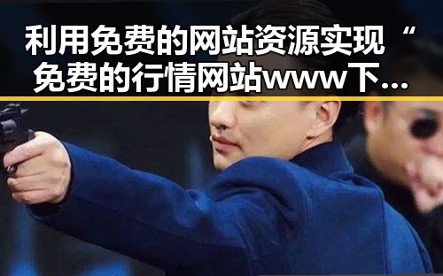 利用免费的网站资源实现“免费的行情网站www下载”