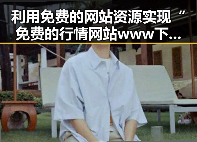 利用免费的网站资源实现“免费的行情网站www下载”