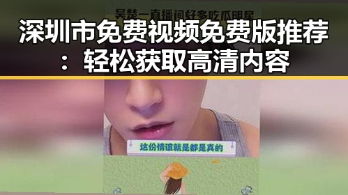 深圳市免费视频免费版推荐：轻松获取高清内容