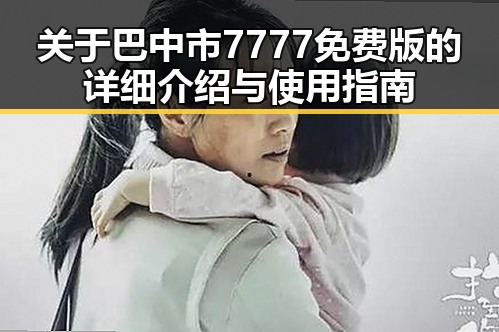 关于巴中市7777免费版的详细介绍与使用指南