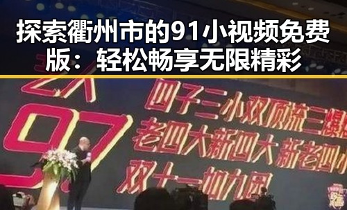 探索衢州市的91小视频免费版：轻松畅享无限精彩