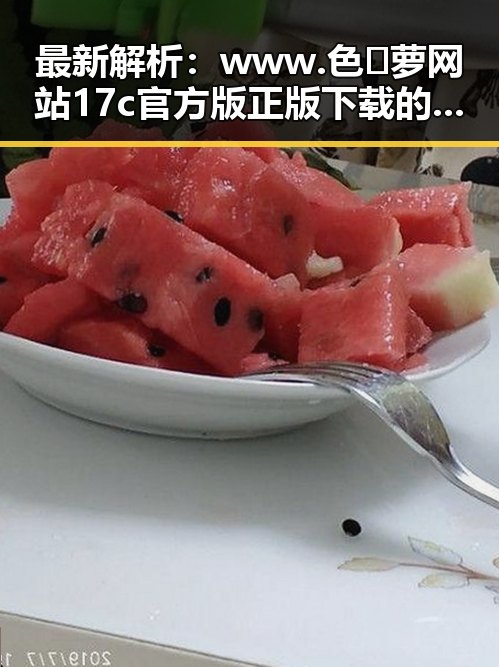最新解析：www.色😍萝网站17c官方版正版下载的现状与发展
