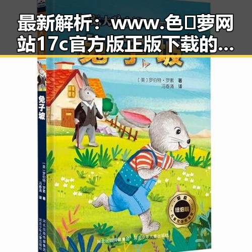 最新解析：www.色😍萝网站17c官方版正版下载的现状与发展