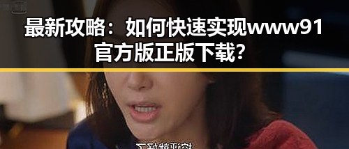 最新攻略：如何快速实现www91官方版正版下载？
