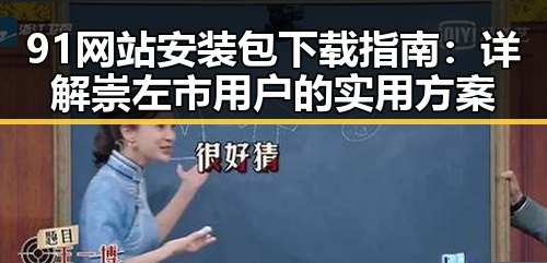 91网站安装包下载指南：详解崇左市用户的实用方案