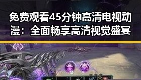免费观看45分钟高清电视动漫：全面畅享高清视觉盛宴
