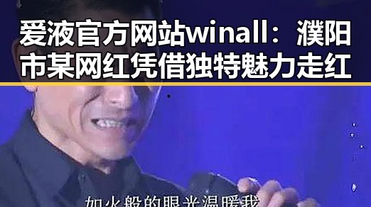 爱液官方网站winall：濮阳市某网红凭借独特魅力走红