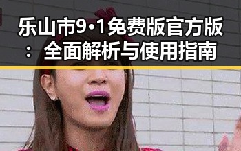 乐山市9·1免费版官方版：全面解析与使用指南