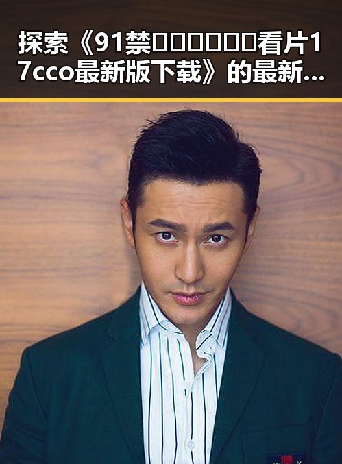 探索《91禁🍆🍑🔞❌❌❌看片17cco最新版下载》的最新动态与资源获取渠道
