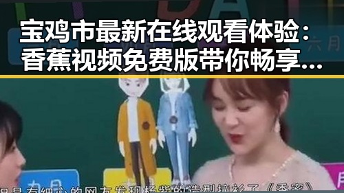 宝鸡市最新在线观看体验：香蕉视频免费版带你畅享高清影视