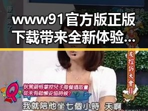 www91官方版正版下载带来全新体验，庆阳市用户热衷尝试