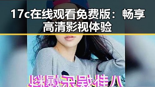 17c在线观看免费版：畅享高清影视体验