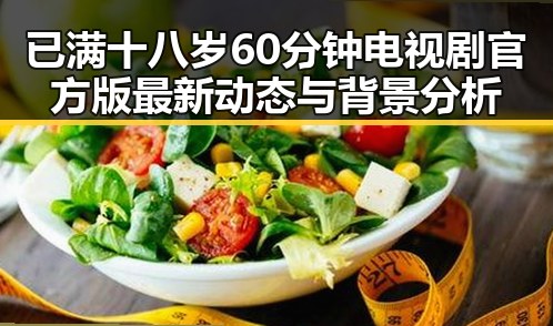 已满十八岁60分钟电视剧官方版最新动态与背景分析