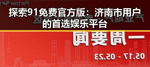 探索91免费官方版：济南市用户的首选娱乐平台