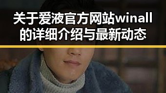 关于爱液官方网站winall的详细介绍与最新动态