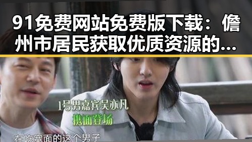 91免费网站免费版下载：儋州市居民获取优质资源的便捷途径