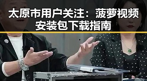 太原市用户关注：菠萝视频安装包下载指南