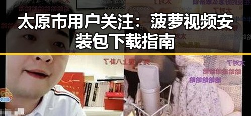 太原市用户关注：菠萝视频安装包下载指南