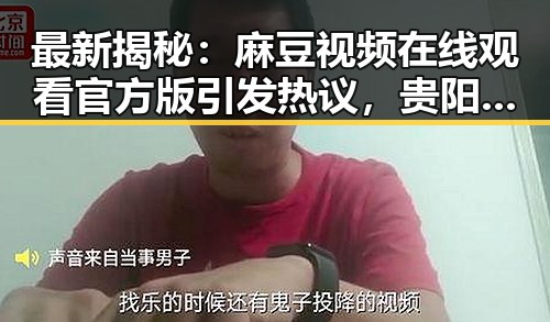 最新揭秘:麻豆视频在线观看官方版引发热议,贵阳市用户关注度持续升高