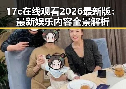 17c在线观看2026最新版：最新娱乐内容全景解析