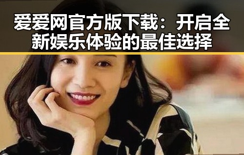 爱爱网官方版下载：开启全新娱乐体验的最佳选择