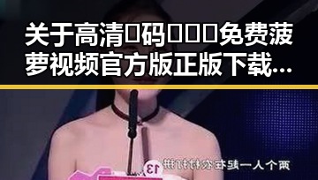 关于高清🈚码🔞❌♋免费菠萝视频官方版正版下载的最新信息