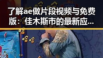 了解ae做片段视频与免费版：佳木斯市的最新应用动态