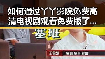 如何通过丫丫影院免费高清电视剧观看免费版了解娱乐圈动态