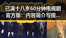 已满十八岁60分钟电视剧官方版:内容简介与现状分析