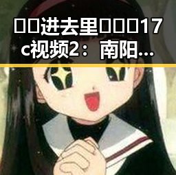 🔞🍌进去里❌❌❌17c视频2：南阳市中的最新网络热点现状