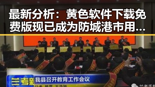 最新分析：黄色软件下载免费版现已成为防城港市用户的热门选择