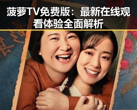 菠萝TV免费版：最新在线观看体验全面解析