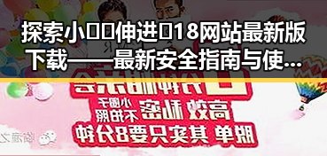 探索小🐔🐔伸进🈲18网站最新版下载——最新安全指南与使用体验