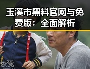 玉溪市黑料 官网与免费版：全面解析