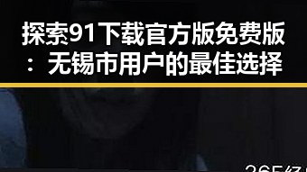 探索91下载官方版免费版：无锡市用户的最佳选择