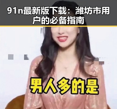 91n最新版下载：潍坊市用户的必备指南