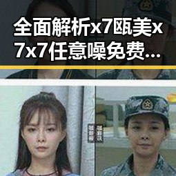 全面解析x7瓯美x7x7任意噪免费版：宿州市最新热点产品