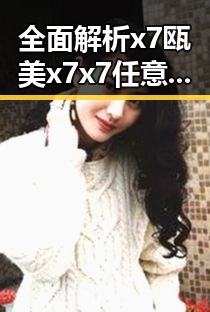 全面解析x7瓯美x7x7任意噪免费版：宿州市最新热点产品