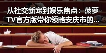 从社交新宠到娱乐焦点：菠萝TV官方版带你领略安庆市的精彩变化