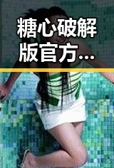 糖心破解版官方版下载：最新版本介绍与安全指南