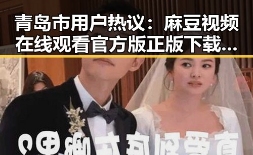 青岛市用户热议：麻豆视频在线观看官方版正版下载引领娱乐新潮流