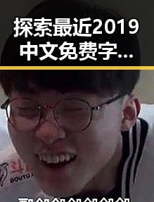 探索最近2019中文免费字幕在线观看的魅力与实用技巧