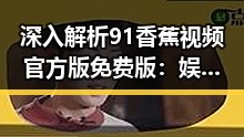 深入解析91香蕉视频官方版免费版：娱乐新趋势背后的变化