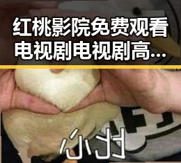 红桃影院免费观看电视剧电视剧高清免费版下载：便捷获取高清剧集体验