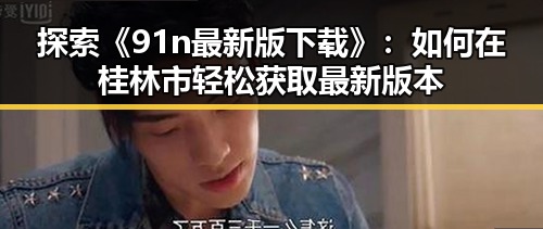 探索《91n最新版下载》：如何在桂林市轻松获取最新版本